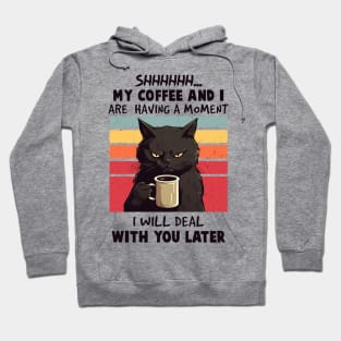 Shhh My Coffee And I Are Having A Moment You I'll Deal Later Hoodie